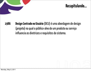 Recapitulando...


     1986         Design Centrado no Usuário (DCU) é uma abordagem de design
                  (projeto...