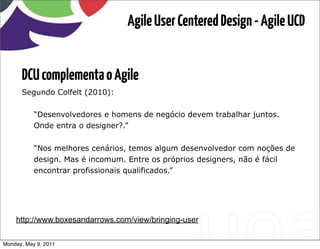 Agile User Centered Design - Agile UCD


      DCU complementa o Agile
      Segundo Colfelt (2010):

           “Desenvol...