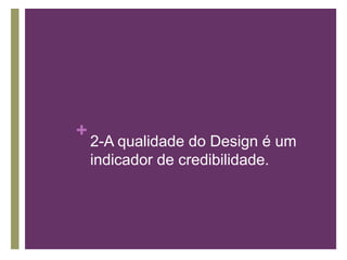 2-A qualidade do Design é um indicador de credibilidade.