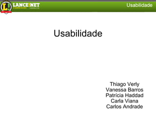 Usabilidade Thiago Verly Vanessa Barros Patrícia Haddad Carla Viana Carlos Andrade 