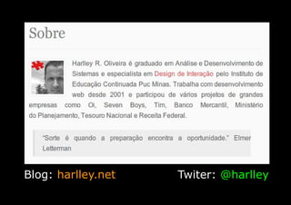 Twiter: @harlleyBlog: harlley.net
 