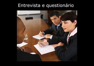Entrevista e questionário
 