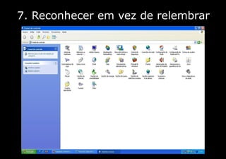 7. Reconhecer em vez de relembrar
 