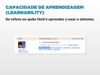 CAPACIDADE DE APRENDIZAGEM
(LEARNABILITY)
Se refere ao quão fácil é aprender a usar o sistema.
 