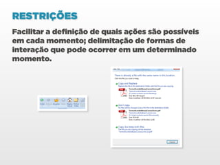 RESTRIÇÕES
Facilitar a definição de quais ações são possíveis
em cada momento; delimitação de formas de
interação que pode ocorrer em um determinado
momento.
 