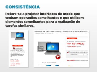 CONSISTÊNCIA
Refere-se a projetar interfaces de modo que
tenham operações semelhantes e que utilizem
elementos semelhantes para a realização de
tarefas similares.
 