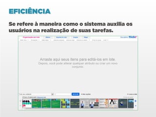 EFICIÊNCIA
Se refere à maneira como o sistema auxilia os
usuários na realização de suas tarefas.
 