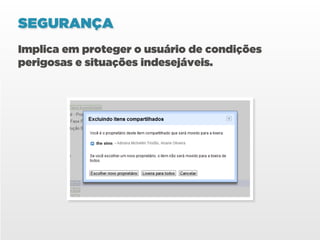 SEGURANÇA
Implica em proteger o usuário de condições
perigosas e situações indesejáveis.
 