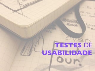 TESTES DE
USABILIDADE
 