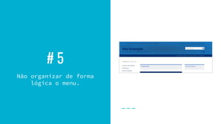 # 5
Não organizar de forma
lógica o menu.
 