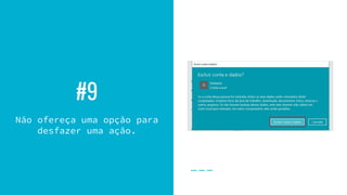 #9
Não ofereça uma opção para
desfazer uma ação.
 