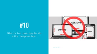#10
Não criar uma opção do
site responsivo.
 