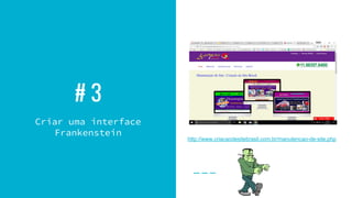 # 3
Criar uma interface
Frankenstein
http://www.criacaodesitebr
asil.com.br/manutencao-de-
site.php
http://www.criacaodesitebrasil.com.br/manutencao-de-site.php
 