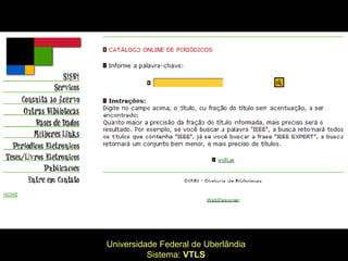 Universidade Federal de Uberlândia Sistema:  VTLS 