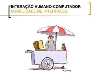 INTERAÇÃO HUMANO-COMPUTADOR USABILIDADE DE INTERFACES   