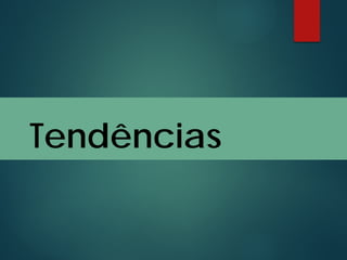 Tendências
 
