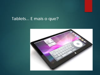Tablets... E mais o que?
 