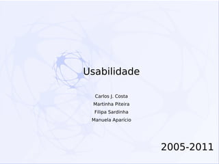 Usabilidade
Carlos J. Costa
Martinha Piteira
Filipa Sardinha
Manuela Aparício

2005-2011

 