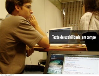 Teste de usabilidade em campo




Wednesday, July 6, 2011   sequência de uso
 