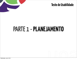 Teste de Usabilidade




                          PARTE 1 - PLANEJAMENTO



Wednesday, July 6, 2011           sequência de uso
 