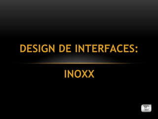 DESIGN DE INTERFACES:
INOXX
 