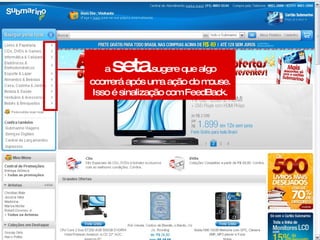 Curso Avançado  a  seta  sugere que algo ocorrerá após uma ação do mouse. Isso é sinalização com FeedBack. 