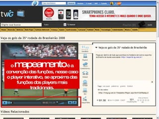 Curso Avançado  o  mapeamento  é a convenção das funções, nesse caso o player interativo, se aproxima das funções dos players mais tradicionais. 