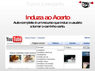 Curso Avançado  Induza ao Acerto Auto-complete é um recurso que induz o usuário a tomar o caminho certo. 