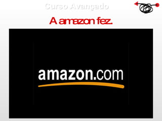 Curso Avançado  A amazon fez. 