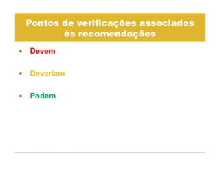 Pontos de verificações associados
       às
       à recomendações
                   d õ
Devem

Deveriam

Podem
 