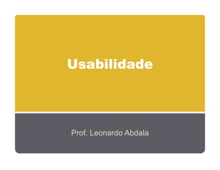 Usabilidade




Prof. Leonardo Abdala
 
