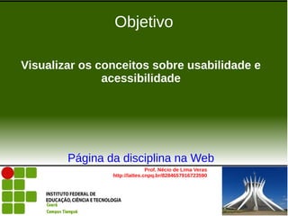 Objetivo

Visualizar os conceitos sobre usabilidade e
               acessibilidade




        Página da disciplina na We...