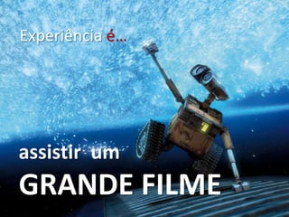 Experiência é…assistir  umGRANDE FILME