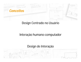 Conceitos


       Design Centrado no Usuário


      Interação humano-computador


            Design de Interação
 