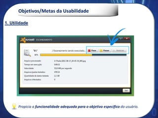 Objetivos/Metas da Usabilidade
Propicia a funcionalidade adequada para o objetivo específico do usuário.
1. Utilidade
 