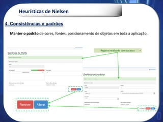 Heurísticas de Nielsen
Manter o padrão de cores, fontes, posicionamento de objetos em toda a aplicação.
Registro realizado com sucesso x
4. Consistências e padrões
 