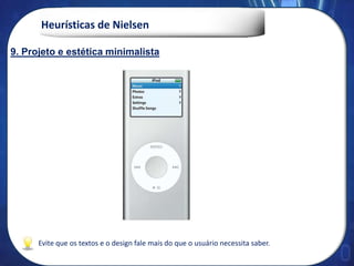 Heurísticas de Nielsen
Evite que os textos e o design fale mais do que o usuário necessita saber.
9. Projeto e estética minimalista
 