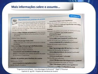 Mais informações sobre o assunto...
“Engenharia de Software - Uma Abordagem Profissional” - Roger S. Pressman
Capitulo 12 pg 335 - Projetos de Interfaces do Usuário
 