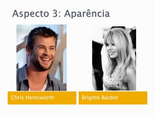 Chris Hemsworth   Brigitte Bardot
 