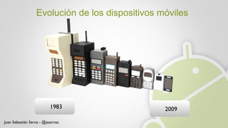 Evolución de los dispositivos móviles 1983 2009 Juan Sebastián Serna - @jssernac 