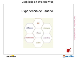 Usabilidad en entornos Web


Experiencia de usuario




                             Juan Francisco Ruiz - laminarrieta@gmail.com
 