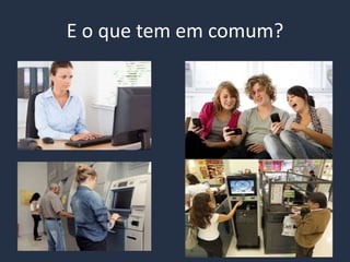 E o que tem em comum?
 