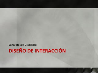 Conceptos de Usabilidad

DISEÑO DE INTERACCIÓN
 