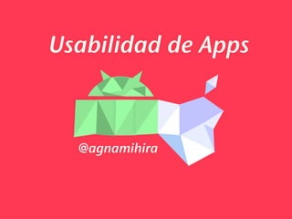 Usabilidad de Apps
@agnamihira
 
