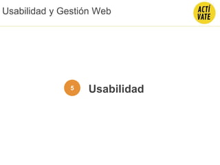 Usabilidad5
Usabilidad y Gestión Web
 