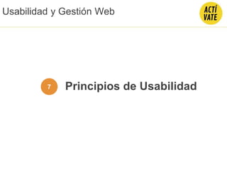 Principios de Usabilidad7
Usabilidad y Gestión Web
 