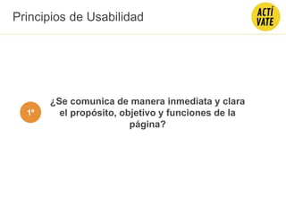 ¿Se comunica de manera inmediata y clara
el propósito, objetivo y funciones de la
página?
Principios de Usabilidad
1º
 