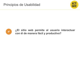 ¿El sitio web permite al usuario interactuar
con él de manera fácil y productiva?
Principios de Usabilidad
4º
 