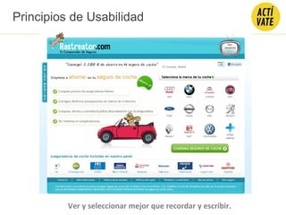 Principios de Usabilidad
Ver y seleccionar mejor que recordar y escribir.
 