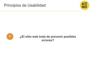 ¿El sitio web trata de prevenir posibles
errores?
Principios de Usabilidad
7º
 